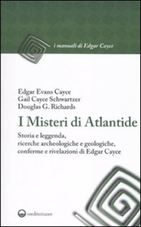 I misteri di Atlantide. Storia e leggenda, ricerche archeologiche e geologiche, conferme e rivelazioni di Edgar Cayce Edgar Cayce