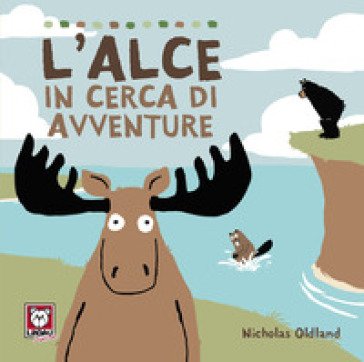 L'alce in cerca di avventure. Ediz. a colori Nicholas Oldland