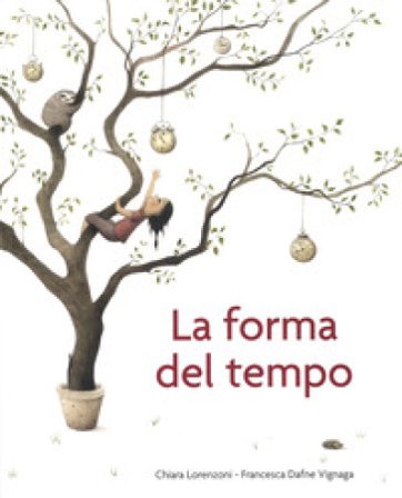 La forma del tempo. Ediz. a colori Chiara Lorenzoni