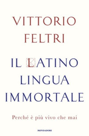 Il latino lingua immortale. Perché è più vivo che mai Vittorio Feltri