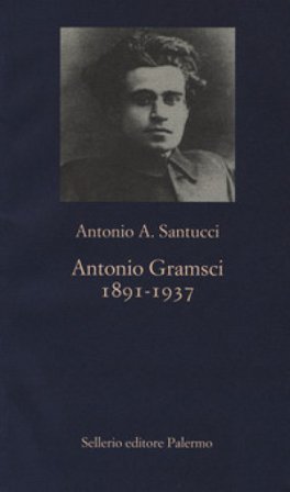Antonio Gramsci. 1891-1937 Antonio Santucci