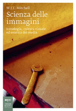 Scienza delle immagini. Iconologia, cultura visuale ed estetica dei media W.J.T. Mitchell
