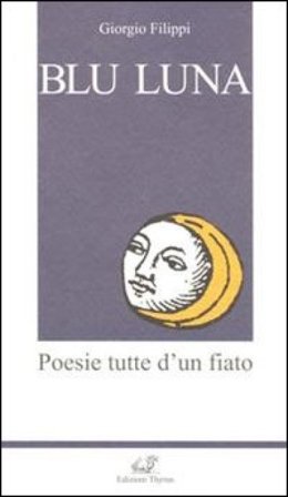Blu luna. Poesie tutte d'un fiato Giorgio Filippi