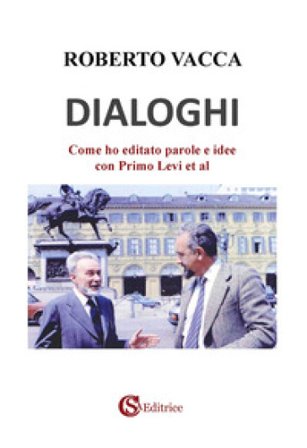 Dialoghi. Come ho editato parole e idee con Primo Levi et al Roberto Vacca