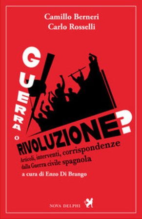 Guerra o rivoluzione? Articoli, interventi, corrispondenze dalla guerra civile spagnola Camillo Berneri