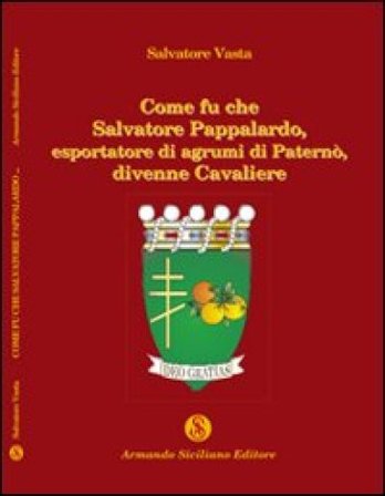 Come fu che Salvatore Pappalardo, esportatore di agrumi in Paternò, divenne cavaliere Salvatore Vasta