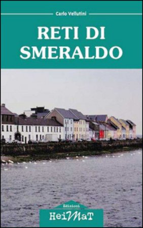 Reti di smeraldo. Dalla Maremma all'Irlanda, tra carriera, amore e nostalgia Carlo Vellutini