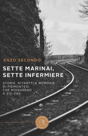 Sette marinai, sette infermiere. Storie, ritratti e memorie di piemontesi che migravano a zig-zag Enzo Secondo
