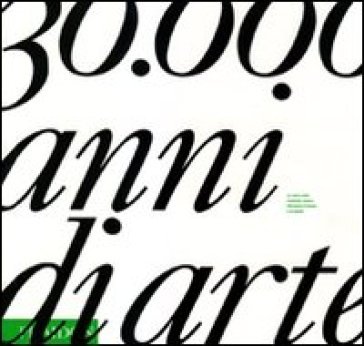 Trentamila anni di arte. La storia della creatività umana attraverso il tempo e lo spazio. Ediz. illustrata NA