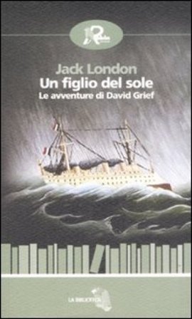 Un figlio del sole. Le avventure di David Grief Jack London