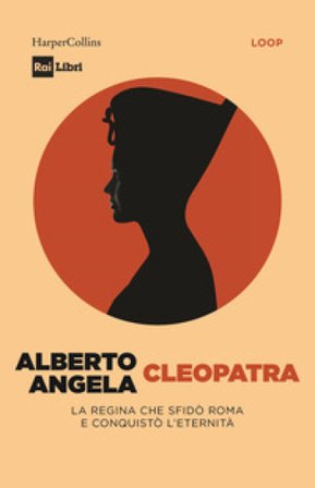 Cleopatra. La regina che sfidò Roma e conquistò l'eternità Alberto Angela