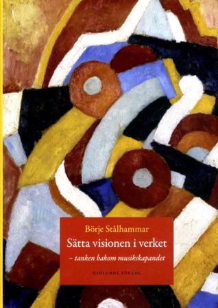 Sätta visionen i verket : tanken bakom musikskapandet - Bok av Börje Stålhammar - Inbunden