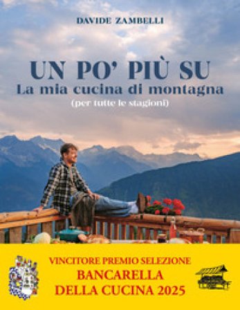 Un po' più su. La mia cucina di montagna (per tutte le stagioni) Davide Zambelli