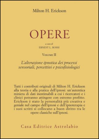 Opere. Vol. 2: L'Alterazione ipnotica dei processi sensoriali, percettivi e psicofisiologici Milton H. Erickson