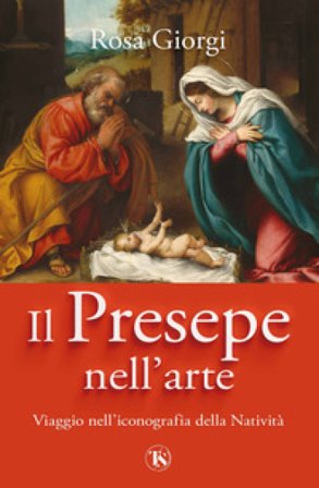 Il presepe nell'arte. Viaggio nell'iconografia della Natività. Ediz. illustrata Rosa Giorgi