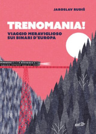 Trenomania! Viaggio meraviglioso sui binari d'Europa Jaroslav Rudis