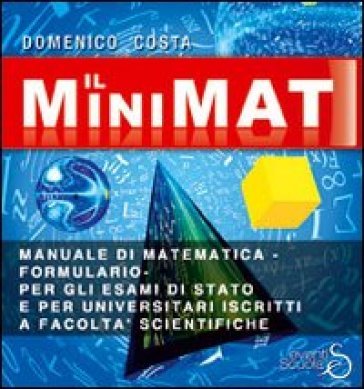 Il minimat. Manuale di matematica per esami di stato e facoltà scientifiche Domenico Costa