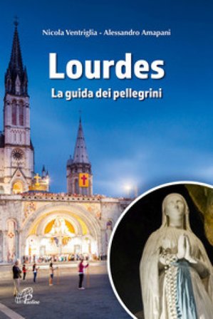 Lourdes. La guida dei pellegrini. Ediz. a colori Nicola Ventriglia