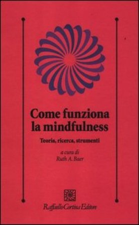 Come funziona la mindfulness. Teoria, ricerca, strumenti