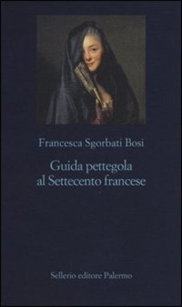 Guida pettegola al Settecento francese Francesca Sgorbati Bosi