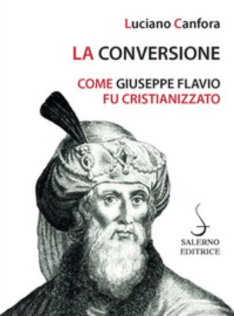 La conversione. Come Giuseppe Flavio fu cristianizzato Luciano Canfora