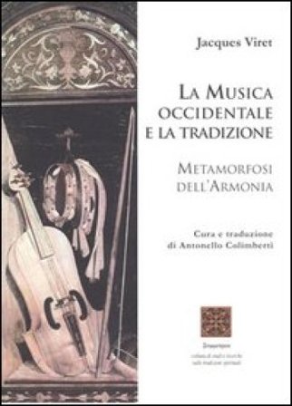 La musica occidentale e la tradizione. Metamorfosi dell'armonia Jacques Viret