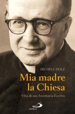 Mia madre la Chiesa. Vita di san Josemaria Escrivà Michele Dolz