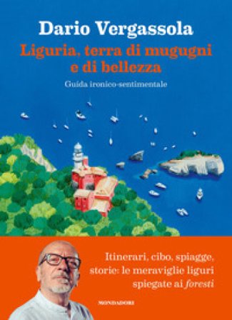 Liguria, terra di mugugni e di bellezza. Guida ironico-sentimentale Dario Vergassola