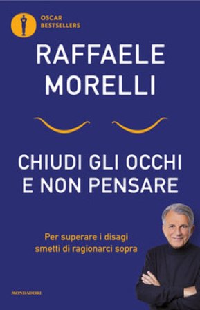 Chiudi gli occhi e non pensare. Per superare i disagi smetti di ragionarci sopra Raffaele Morelli