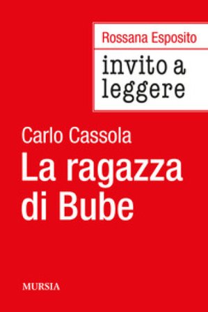 Invito a leggere «La ragazza di Bube» di Carlo Cassola Rossana Esposito