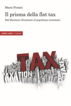 Il prisma della flat tax. Dal liberismo illuminato al populismo economico Mario Pomini