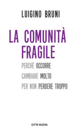La comunità fragile. Perché occorre cambiare molto per non perdere troppo Luigino Bruni