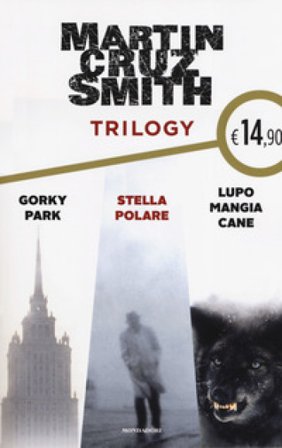 Trilogy: Gorky Park-Stella polare-Lupo mangia cane Martin Cruz Smith