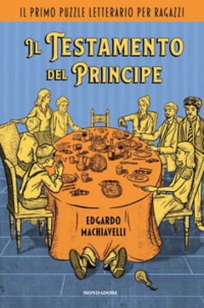 Il testamento del Principe. Il primo puzzle letterario per ragazzi Edgardo Machiavelli