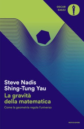 La gravità della matematica. Come la geometria regola l'universo Shing-Tung Yau
