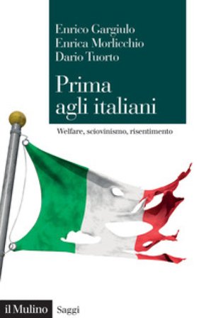 Prima agli italiani. Welfare, sciovinismo e risentimento Enrico Gargiulo