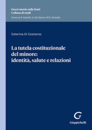 La tutela costituzionale del minore: identità, salute e relazioni. Identità e salute nella prospettiva relazionale Caterina Di Costanzo