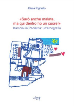 «Sarò anche malata ma qui dentro ho un cuore!». Bambini in pediatria: un'etnografia Elena Righetto
