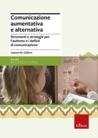 Comunicazione aumentativa e alternativa. Strumenti e strategie per l'autismo e i deficit di comunicazione Joanne M. Cafiero