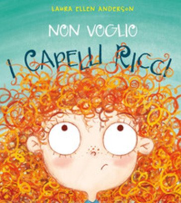 Non voglio i capelli ricci. Ediz. a colori Laura Ellen Andersen