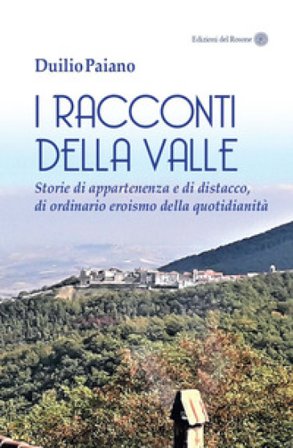 I racconti della valle. Storie di appartenenza e di distacco, di ordinario eroismo della quotidianità Duilio Paiano