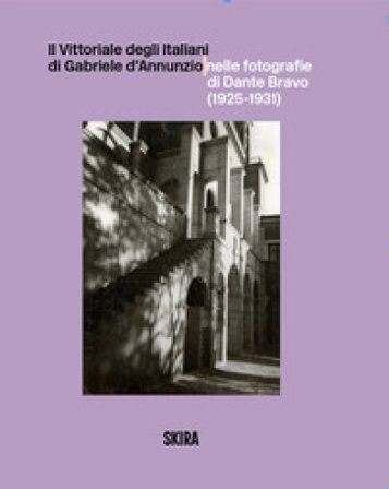 Il Vittoriale degli Italiani di Gabriele d'Annunzio nelle fotografie di Dante Bravo (1925-1931). Ediz. illustrata