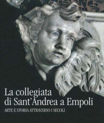 La collegiata di Sant'Andrea a Empoli. Arte e storia attraverso i secoli Marco Frati