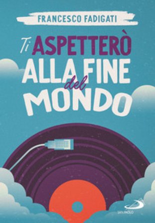 Ti aspetterò alla fine del mondo Francesco Fadigati