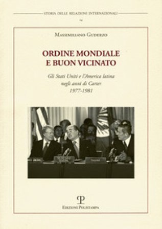 Ordine mondiale e buon vicinato. Gli Stati Uniti e l'America latina negli anni di Carter 1977-1981 Massimiliano Guderzo