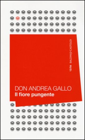 Il fiore pungente. Il prete che si è scoperto uomo Andrea Gallo