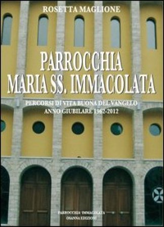 Parrocchia Maria SS. Immacolata. Percorsi di vita buona del Vangelo. Anno Giubilare 1962-2012 Rosetta Maglione
