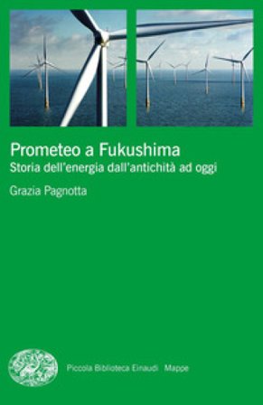 Prometeo a Fukushima. Storia dell'energia dall'antichità ad oggi Grazia Pagnotta