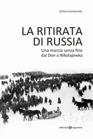 La ritirata di Russia. Una marcia senza fine dal Don a Nikolajewka Stefano Gambarotto