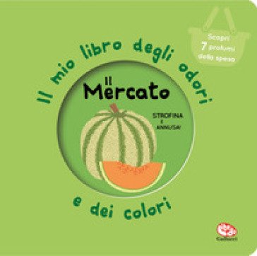 Il mercato. Il mio libro degli odori e dei colori. Nuova ediz. Mr Iwi
